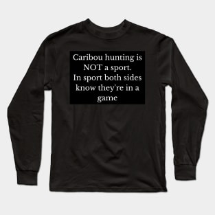 Black and white caribou hunting is not a sport - and here's why! Long Sleeve T-Shirt